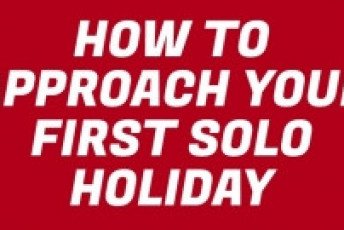 How To Approach Your First Solo Holiday
